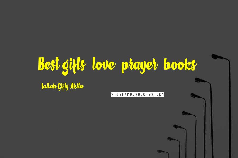 Lailah Gifty Akita Quotes: Best gifts: love, prayer, books!