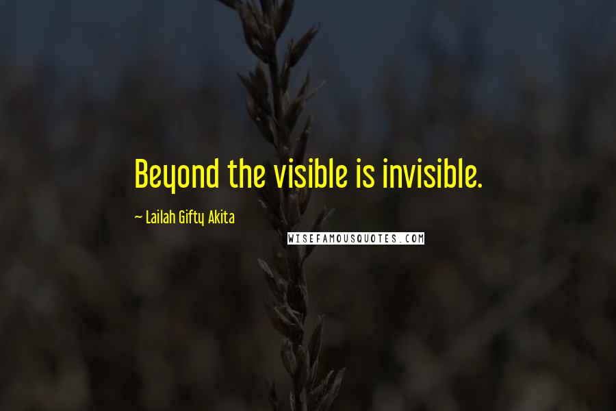 Lailah Gifty Akita Quotes: Beyond the visible is invisible.