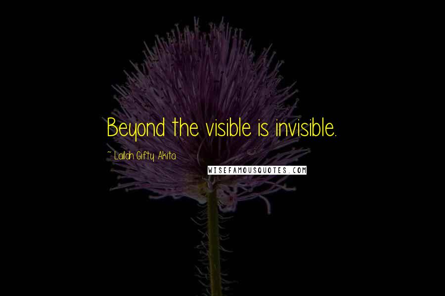 Lailah Gifty Akita Quotes: Beyond the visible is invisible.