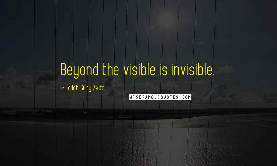 Lailah Gifty Akita Quotes: Beyond the visible is invisible.