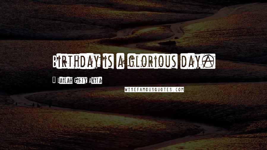 Lailah Gifty Akita Quotes: Birthday is a glorious day.