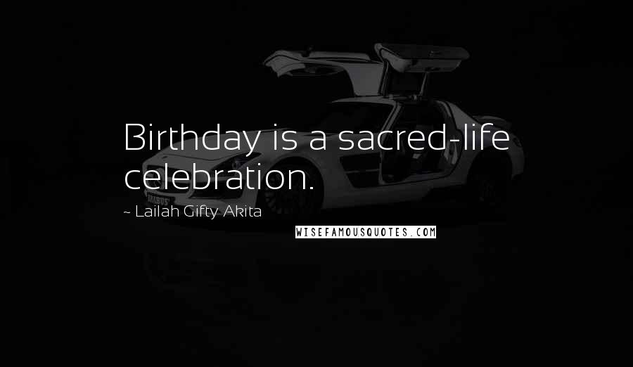 Lailah Gifty Akita Quotes: Birthday is a sacred-life celebration.