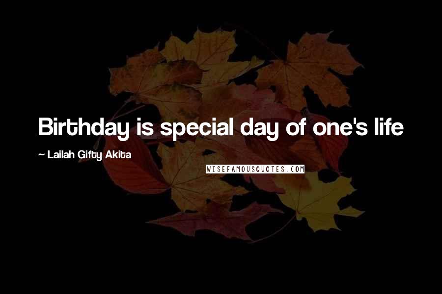 Lailah Gifty Akita Quotes: Birthday is special day of one's life