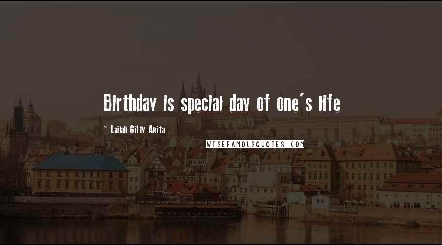 Lailah Gifty Akita Quotes: Birthday is special day of one's life