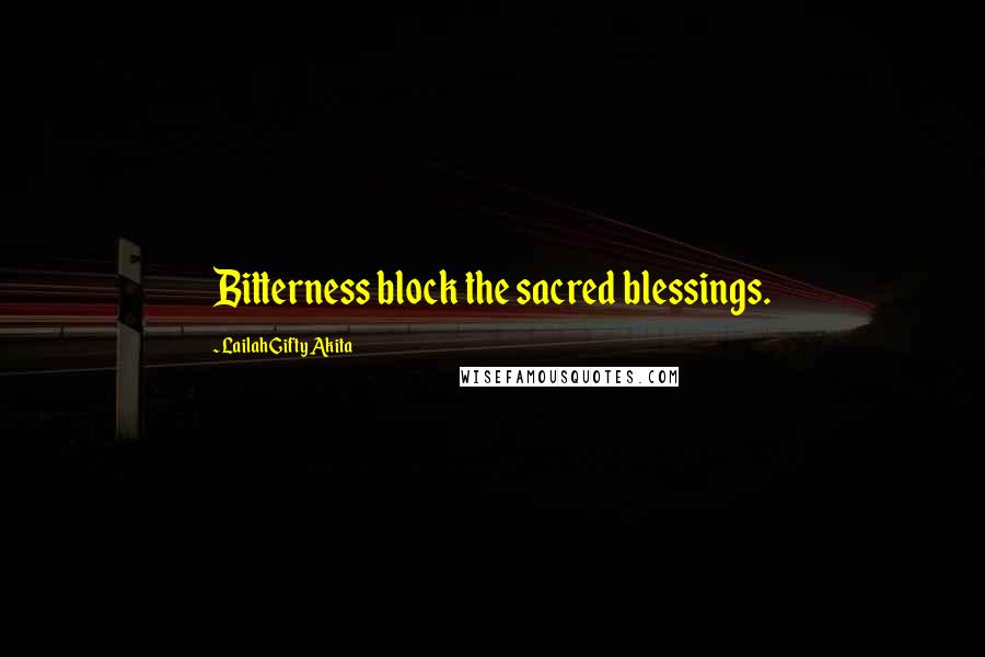 Lailah Gifty Akita Quotes: Bitterness block the sacred blessings.