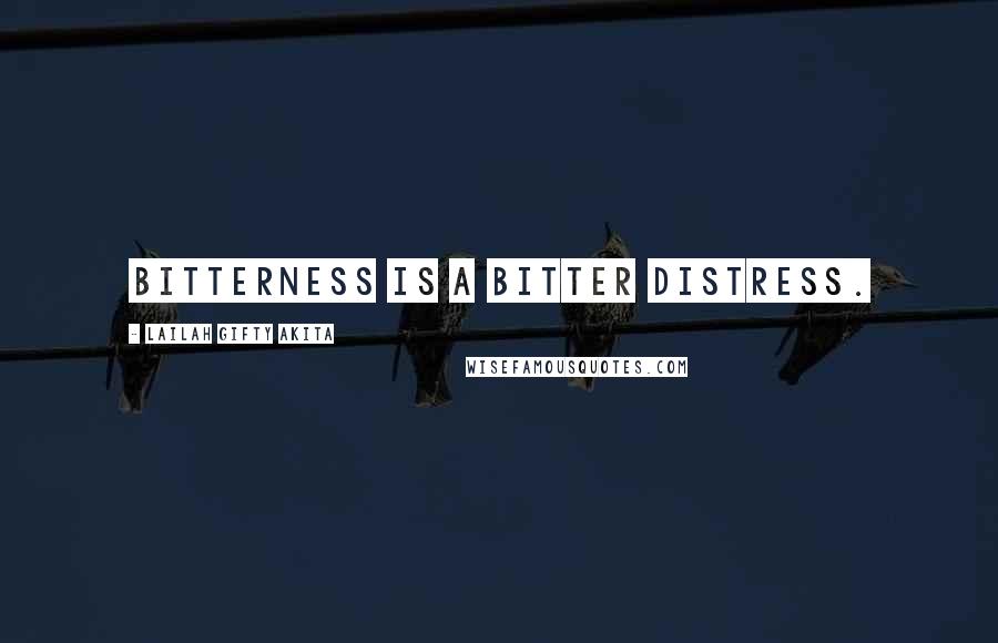 Lailah Gifty Akita Quotes: Bitterness is a bitter distress.