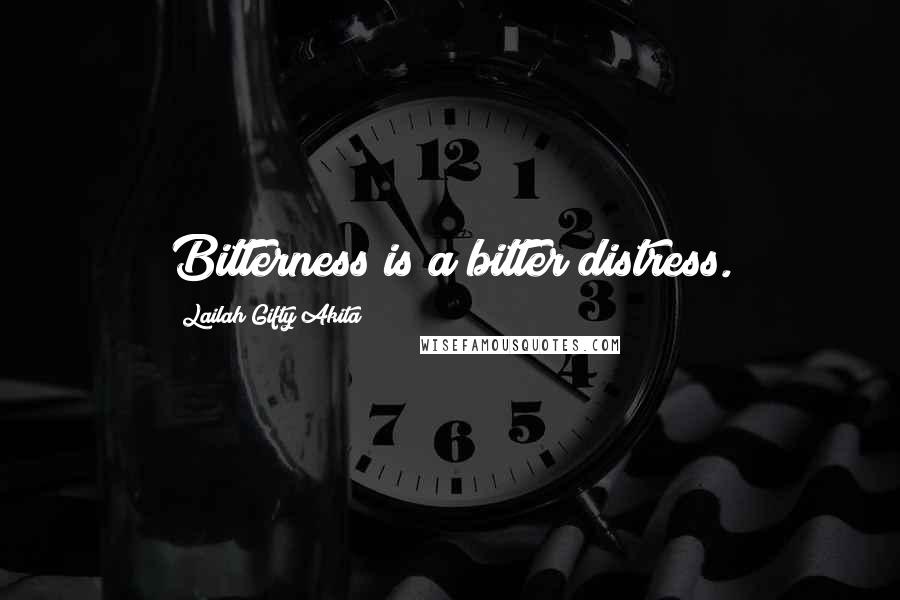 Lailah Gifty Akita Quotes: Bitterness is a bitter distress.