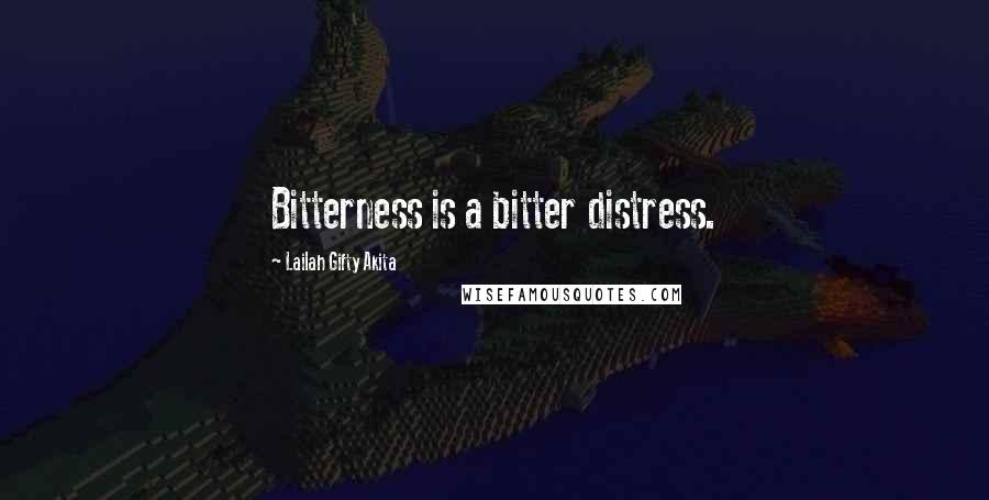 Lailah Gifty Akita Quotes: Bitterness is a bitter distress.