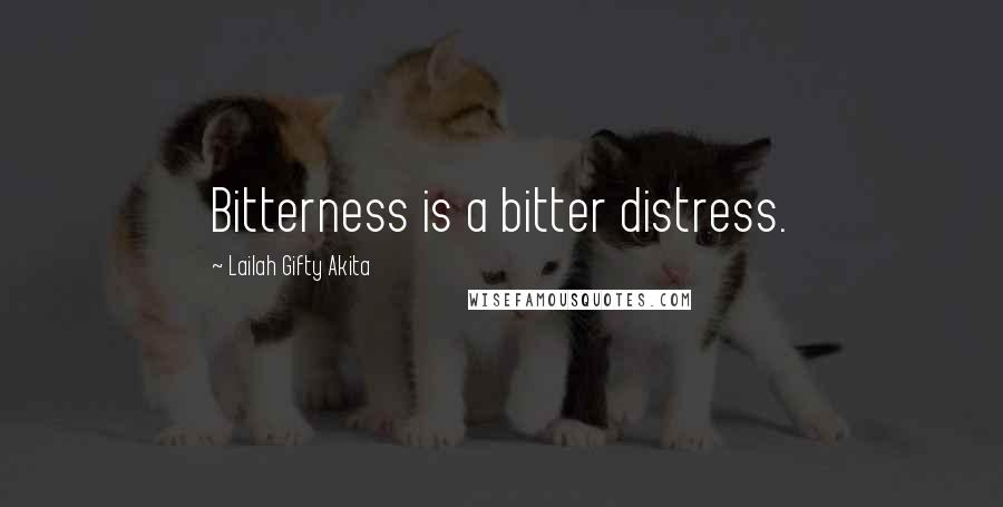 Lailah Gifty Akita Quotes: Bitterness is a bitter distress.