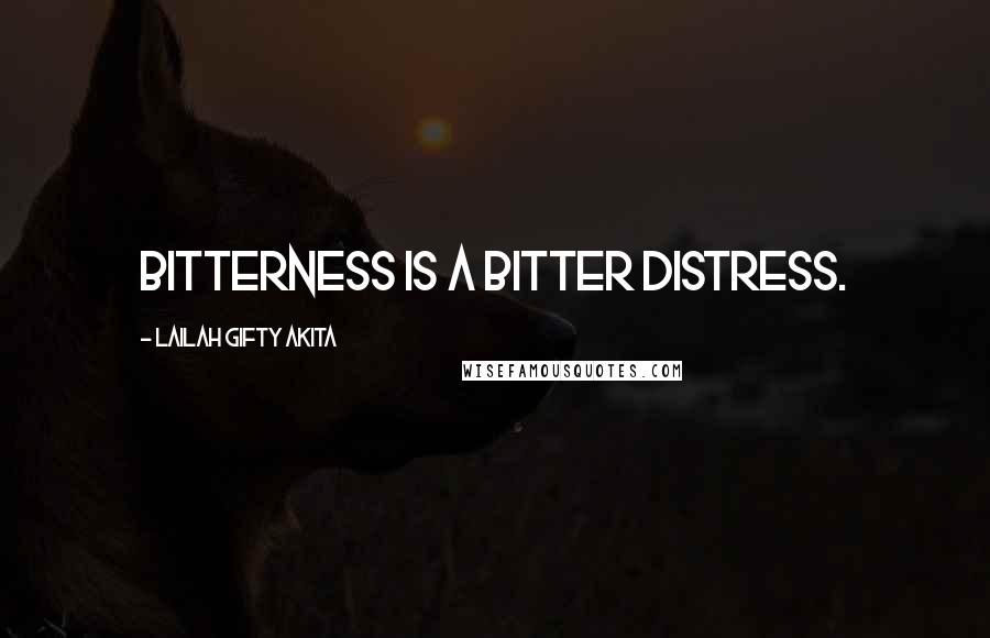 Lailah Gifty Akita Quotes: Bitterness is a bitter distress.