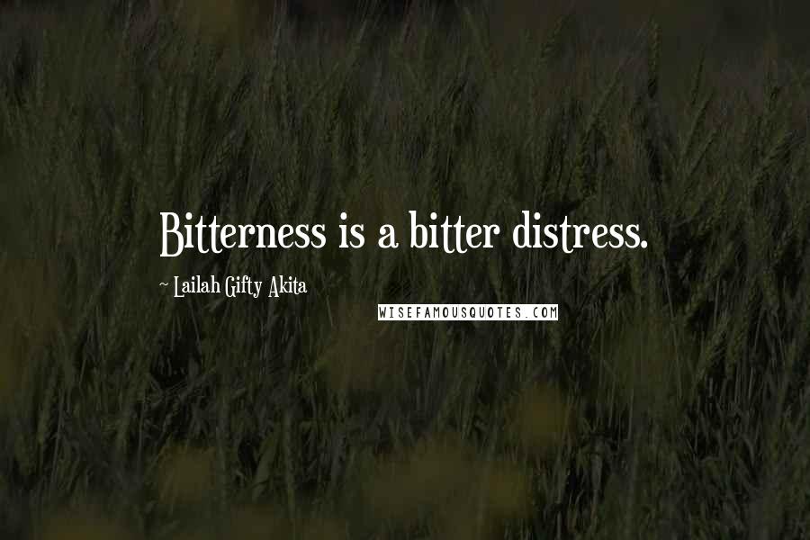 Lailah Gifty Akita Quotes: Bitterness is a bitter distress.