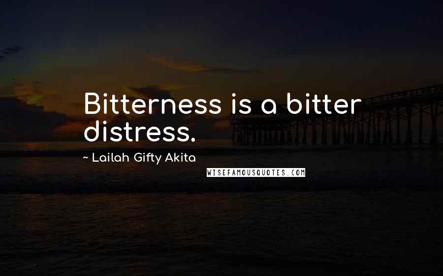 Lailah Gifty Akita Quotes: Bitterness is a bitter distress.