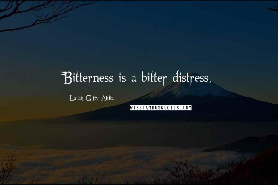 Lailah Gifty Akita Quotes: Bitterness is a bitter distress.