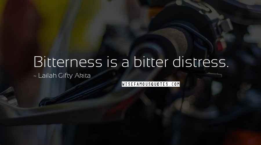 Lailah Gifty Akita Quotes: Bitterness is a bitter distress.