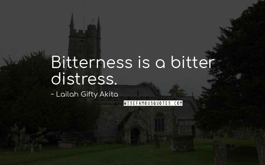 Lailah Gifty Akita Quotes: Bitterness is a bitter distress.