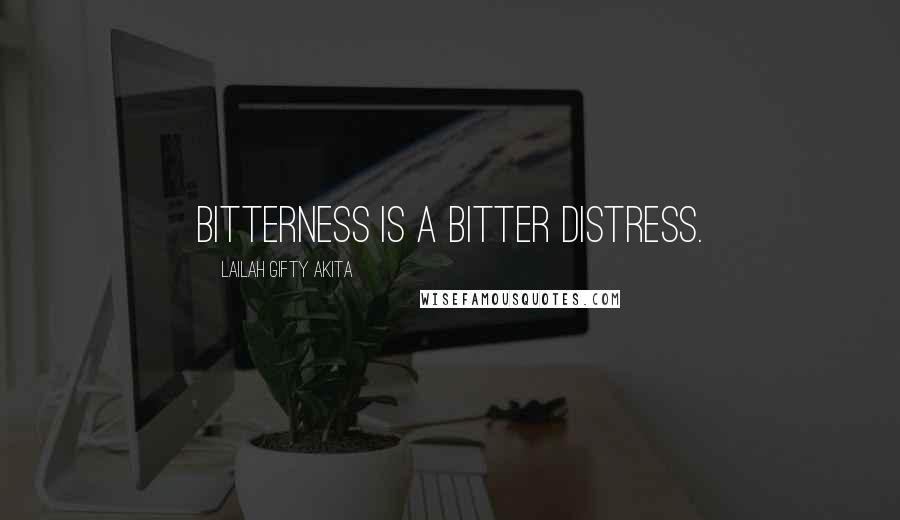 Lailah Gifty Akita Quotes: Bitterness is a bitter distress.