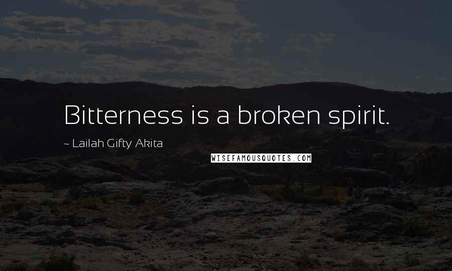 Lailah Gifty Akita Quotes: Bitterness is a broken spirit.