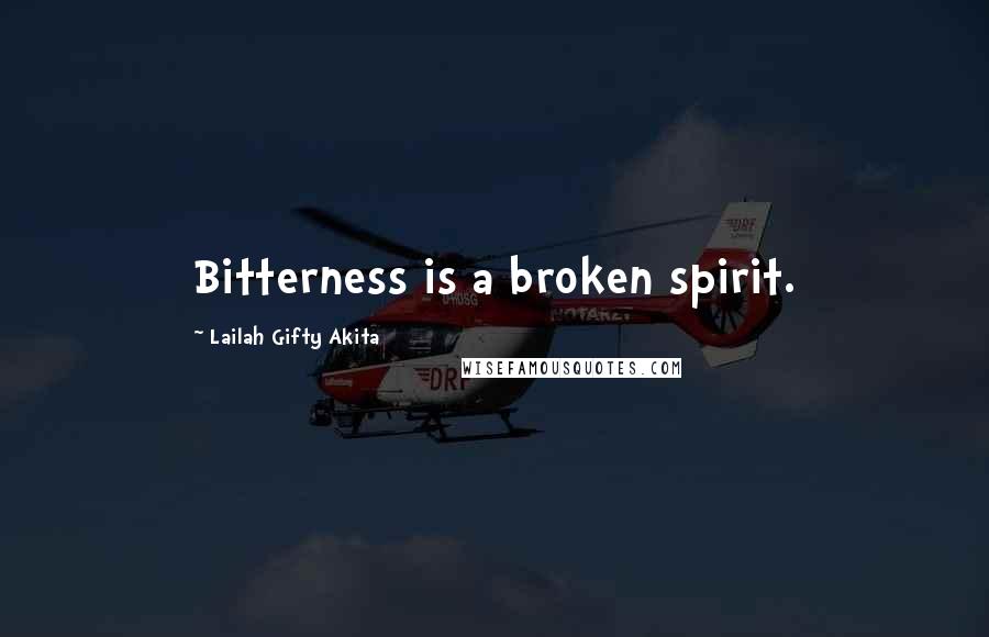 Lailah Gifty Akita Quotes: Bitterness is a broken spirit.