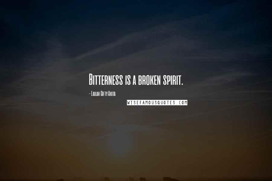 Lailah Gifty Akita Quotes: Bitterness is a broken spirit.
