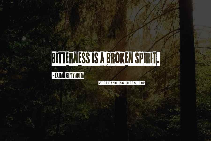 Lailah Gifty Akita Quotes: Bitterness is a broken spirit.