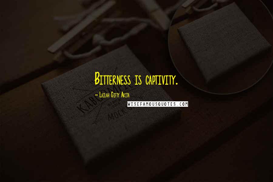 Lailah Gifty Akita Quotes: Bitterness is captivity.