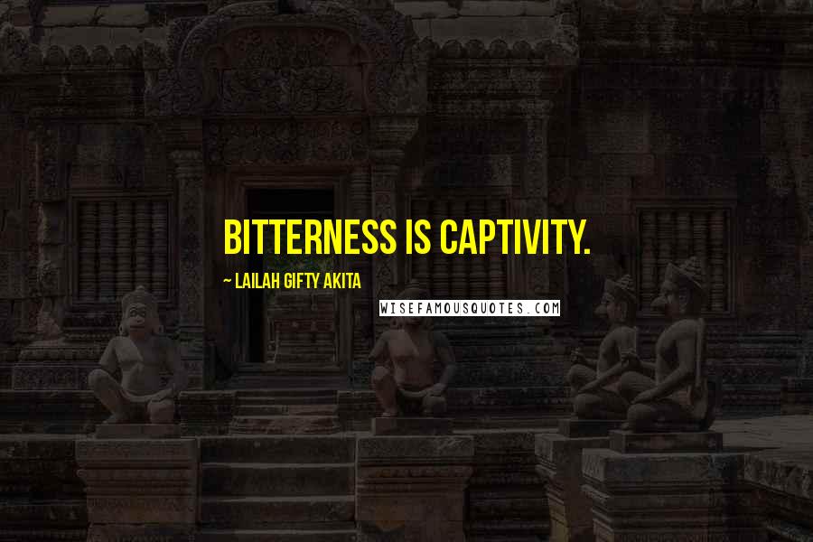 Lailah Gifty Akita Quotes: Bitterness is captivity.
