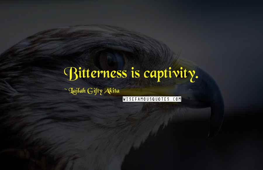 Lailah Gifty Akita Quotes: Bitterness is captivity.
