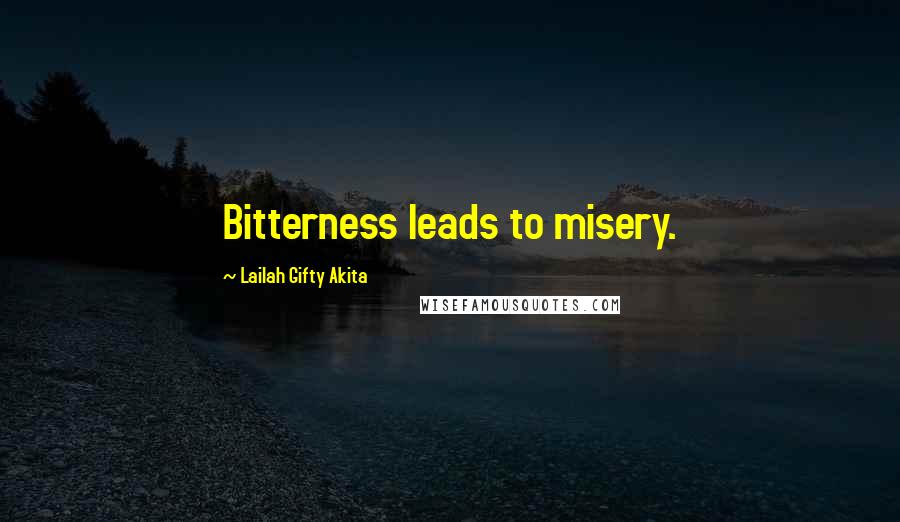 Lailah Gifty Akita Quotes: Bitterness leads to misery.