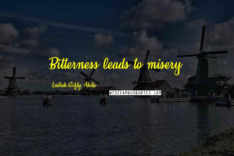 Lailah Gifty Akita Quotes: Bitterness leads to misery.