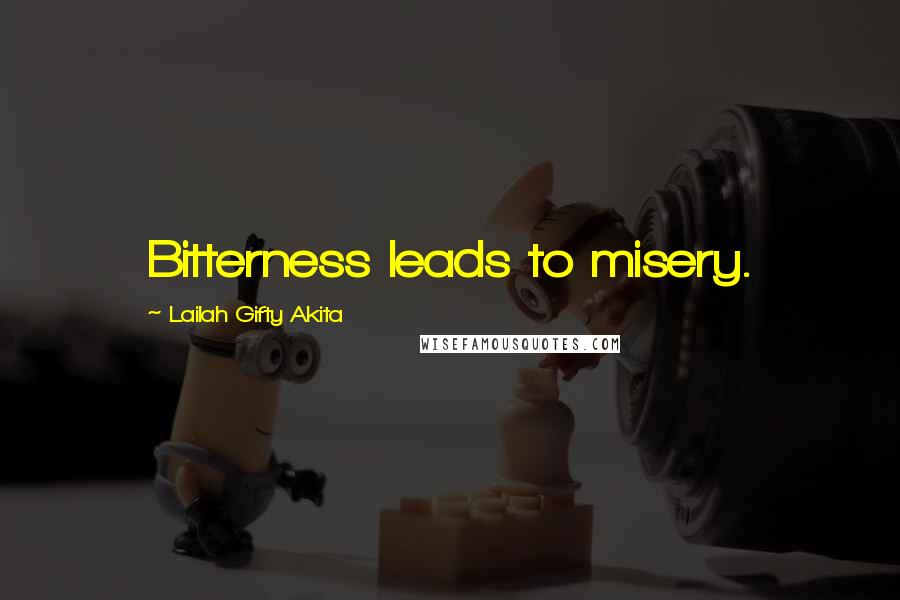 Lailah Gifty Akita Quotes: Bitterness leads to misery.