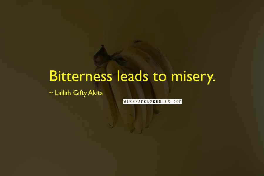 Lailah Gifty Akita Quotes: Bitterness leads to misery.