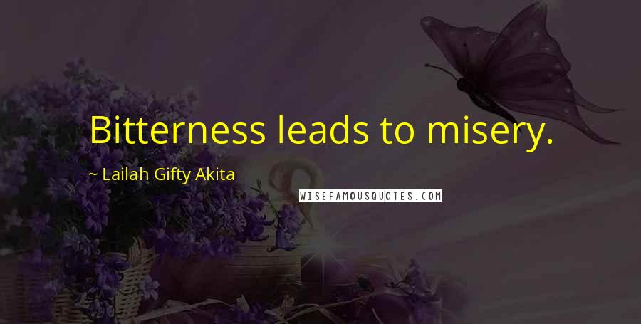 Lailah Gifty Akita Quotes: Bitterness leads to misery.