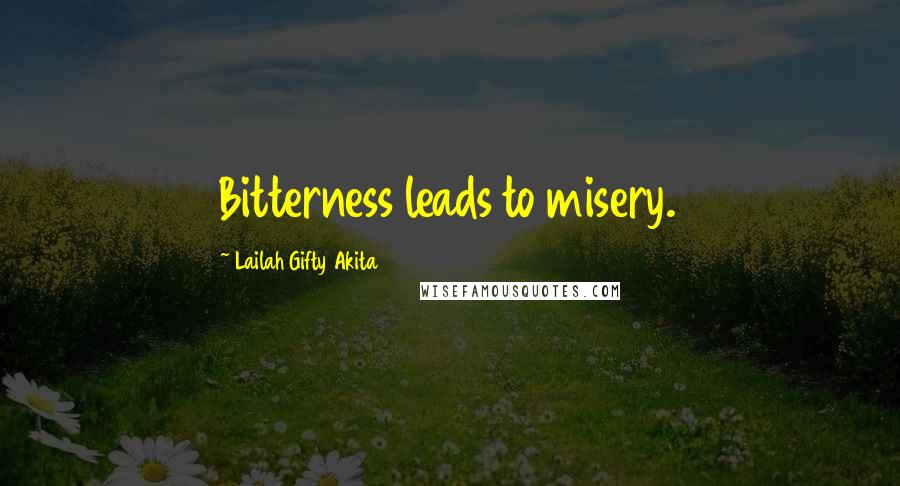 Lailah Gifty Akita Quotes: Bitterness leads to misery.