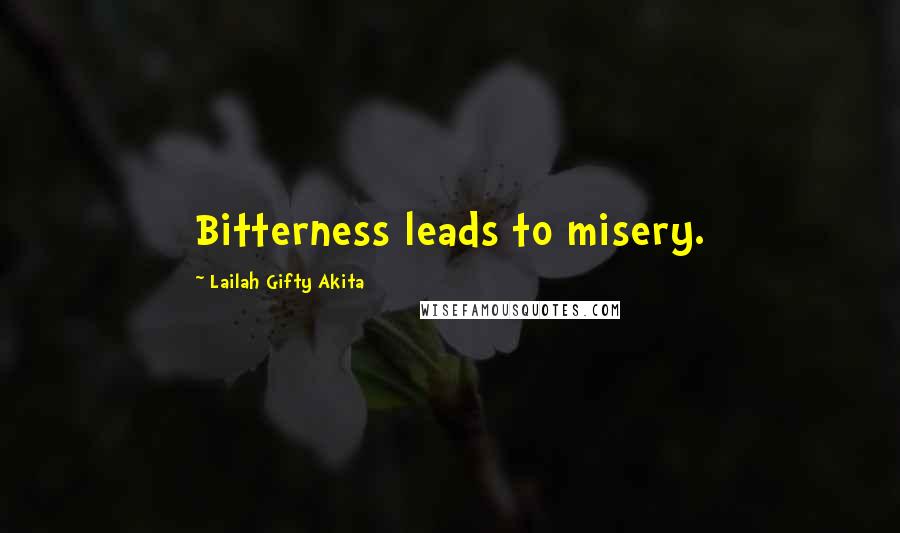 Lailah Gifty Akita Quotes: Bitterness leads to misery.