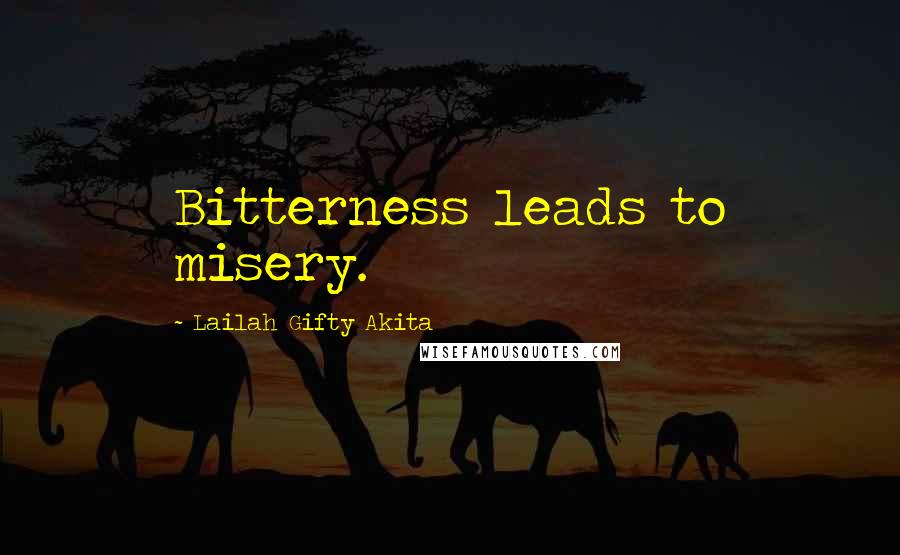Lailah Gifty Akita Quotes: Bitterness leads to misery.