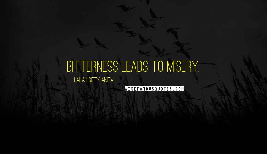 Lailah Gifty Akita Quotes: Bitterness leads to misery.