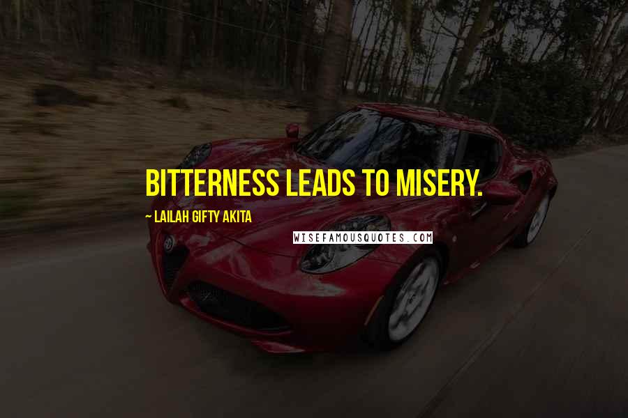 Lailah Gifty Akita Quotes: Bitterness leads to misery.