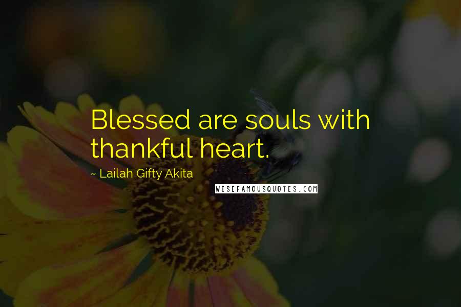 Lailah Gifty Akita Quotes: Blessed are souls with thankful heart.