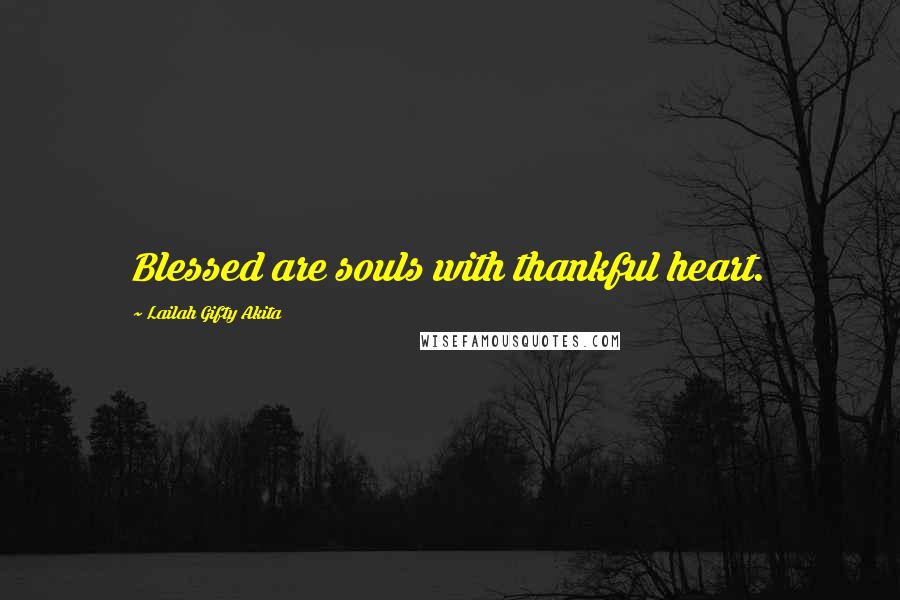 Lailah Gifty Akita Quotes: Blessed are souls with thankful heart.