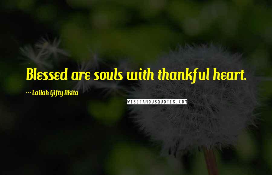 Lailah Gifty Akita Quotes: Blessed are souls with thankful heart.