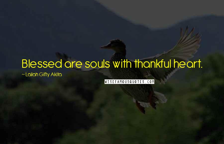 Lailah Gifty Akita Quotes: Blessed are souls with thankful heart.