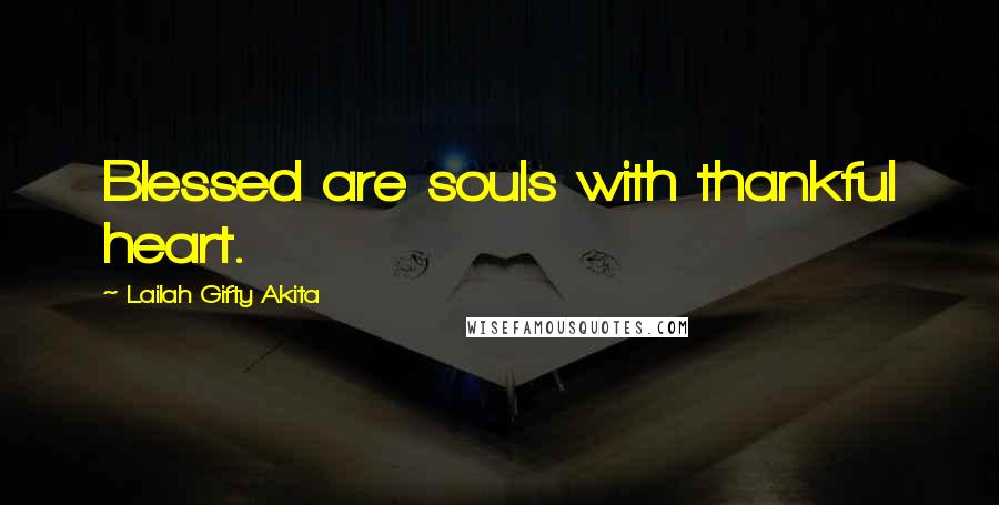 Lailah Gifty Akita Quotes: Blessed are souls with thankful heart.