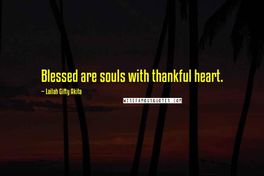 Lailah Gifty Akita Quotes: Blessed are souls with thankful heart.