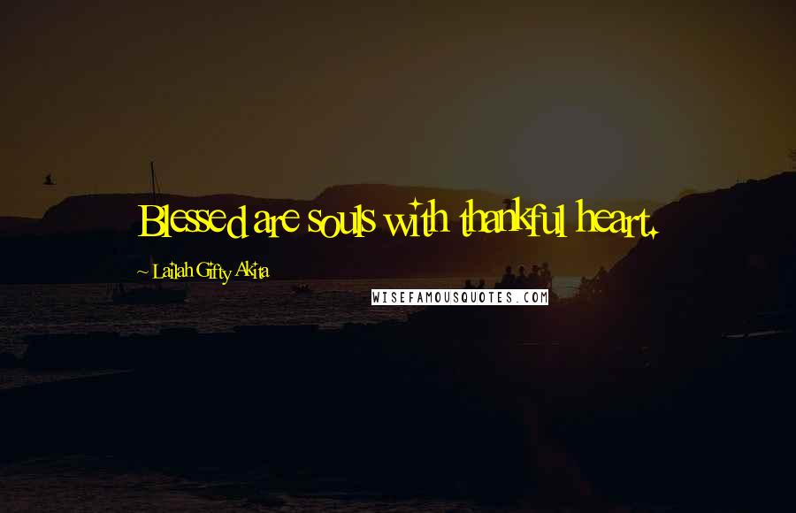 Lailah Gifty Akita Quotes: Blessed are souls with thankful heart.