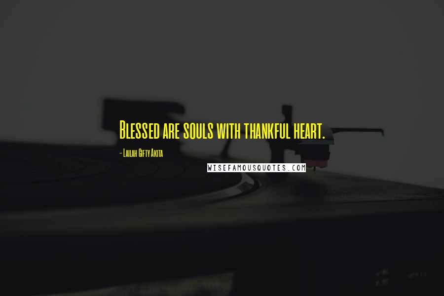 Lailah Gifty Akita Quotes: Blessed are souls with thankful heart.