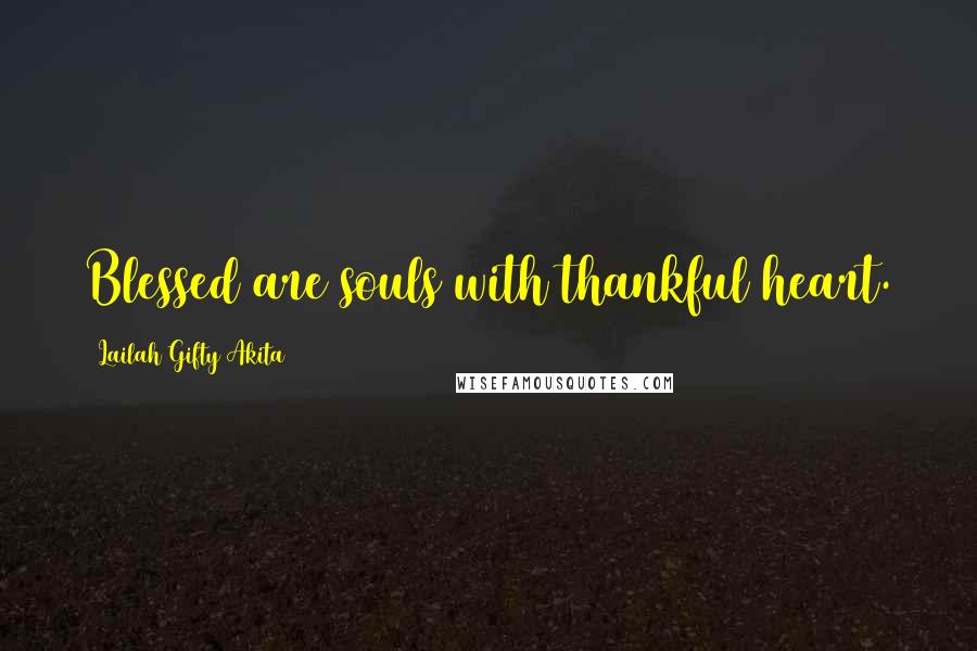 Lailah Gifty Akita Quotes: Blessed are souls with thankful heart.