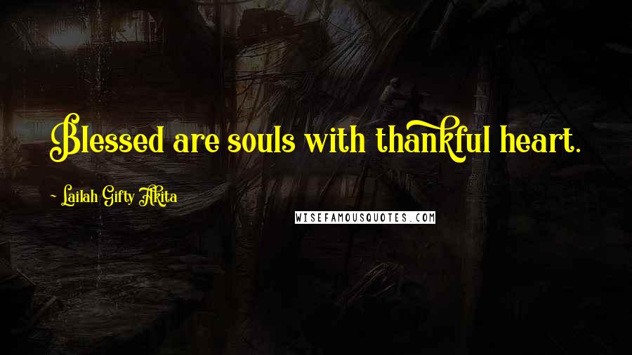 Lailah Gifty Akita Quotes: Blessed are souls with thankful heart.