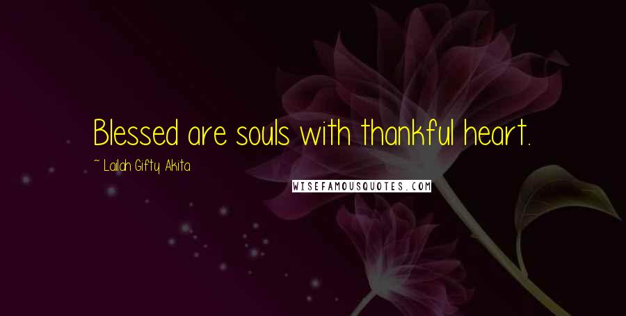 Lailah Gifty Akita Quotes: Blessed are souls with thankful heart.