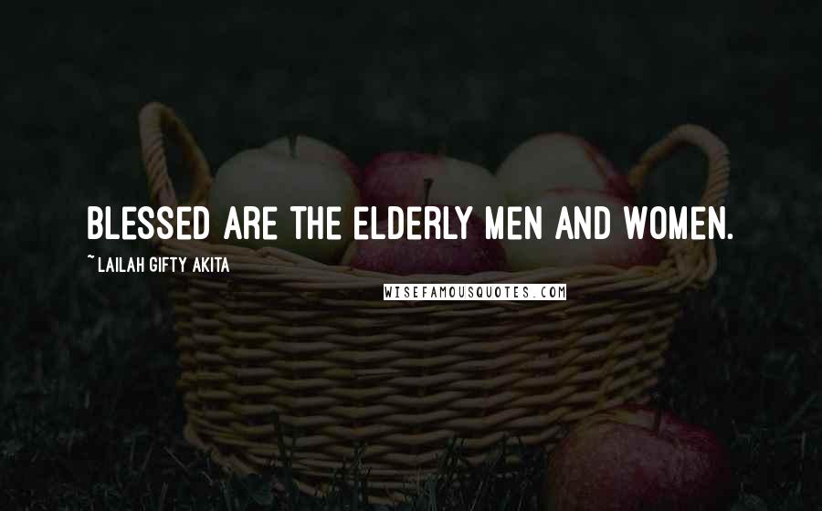Lailah Gifty Akita Quotes: Blessed are the elderly men and women.
