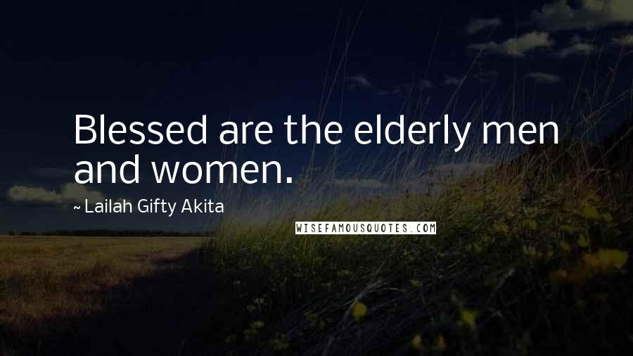 Lailah Gifty Akita Quotes: Blessed are the elderly men and women.